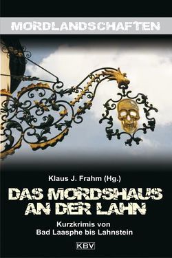 Das Mordshaus an der Lahn von Frahm,  Klaus J, Heuner,  Almuth, Hilbig,  Hans-Jürgen, Hoefer,  Natascha, Jaudes,  Brigitte, Kemmer,  Wolfgang, Kimmel,  Ina, Kolf,  Lianne, Lirot,  Eva, Meier,  Georg, Rosenkranz,  Regina, Schneider,  Hans, Scholz,  Stephan, Spitzner,  Anne, Verhoff,  Marcel A., Walf,  Bernd