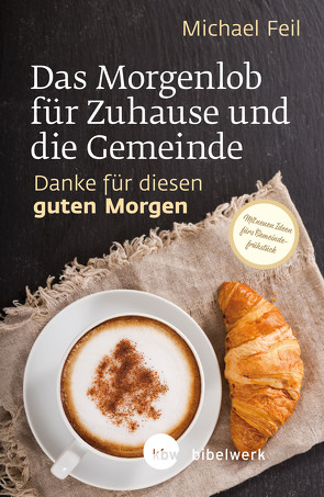 Das Morgenlob für Zuhause und die Gemeinde: Danke für diesen guten Morgen von Feil,  Michael