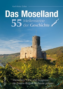 Das Moselland. 55 Meilensteine der Geschichte von Zuber,  Karl-Heinz