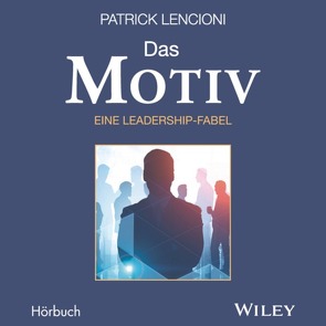Das Motiv: Der einzige gute Grund für Führungsarbeit – eine Leadership-Fabel von Lencioni,  Patrick M., Schieberle,  Andreas