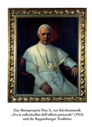 Das Motuproprio Pius X. zur Kirchenmusik „Tra le sollecitudini dell’officio pastoriale“ (1903) und die Regensburger Tradition von Mai,  Paul