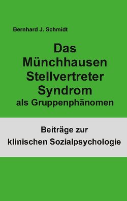 Das Münchhausen Stellvertreter Syndrom als Gruppenphänomen von Schmidt,  Bernhard J.