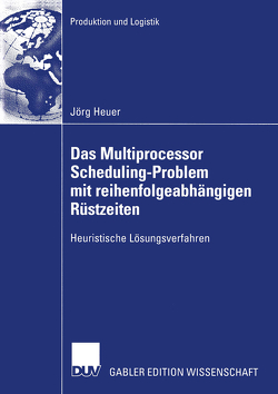 Das Multiprocessor Scheduling-Problem mit reihenfolgeabhängigen Rüstzeiten von Heuer,  Jörg