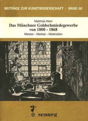 Das Münchner Goldschmiedegewerbe von 1800-1868 von Klein,  Matthias