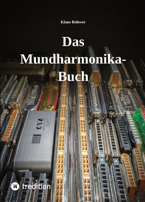 Das Mundharmonika-Buch – kein Lehrbuch, sondern ein Nachschlagewerk. von Akermann,  Mark, Rohwer,  Klaus