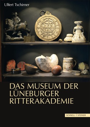 Das Museum der Lüneburger Ritterakademie von Tschirner,  Ulfert