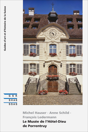 Das Museum Hôtel-Dieu in Porrentruy von Clerc,  Valérie, Hauser,  Michel, Ledermann,  Frančois, Schild,  Anne