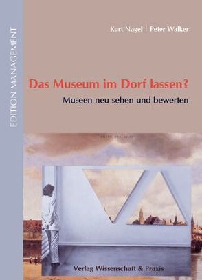 Das Museum im Dorf lassen? von Nagel,  Kurt, Walker,  Peter