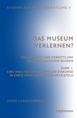 Das Museum verlernen? Kolonialität und Vermittlung in ethnologischen Museen (Band 1) von Landkammer,  Nora