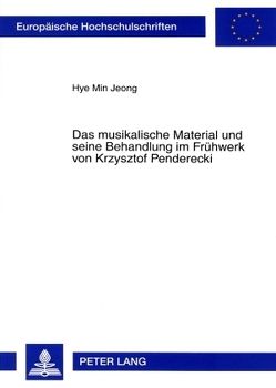 Das musikalische Material und seine Behandlung im Frühwerk von Krzysztof Penderecki von Jeong,  Hye Min