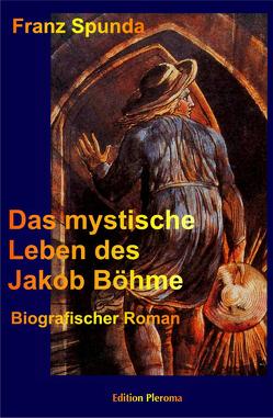 Das mystische Leben des Jakob Böhme von Spunda,  Franz