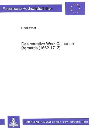 Das narrative Werk Catherine Bernards (1662-1712) von Wolff,  Heidi