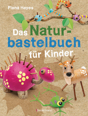 Das Naturbastelbuch für Kinder. 41 Projekte zum Basteln mit allem, was Wald, Wiese und Strand hergeben von Hayes,  Fiona, Kretschmer,  Ulrike
