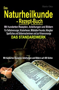 Das Naturheilkunde-Rezept-Buch – Mit hunderten Rezepten, Anleitungen und Bildern auf 400 Seiten von Otto,  Mario