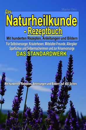 Das Naturheilkunde-Rezeptbuch – Mit hunderten Rezepten, Anleitungen und Bildern auf 400 Seiten von Otto,  Mario