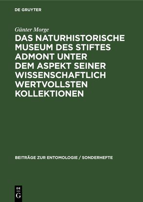 Das Naturhistorische Museum des Stiftes Admont unter dem Aspekt seiner wissenschaftlich wertvollsten Kollektionen von Morge,  Günter