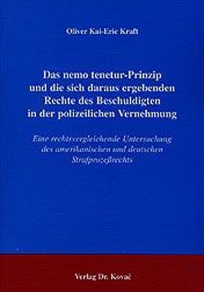 Das nemo tenetur-Prinzip und die sich daraus ergebenden Rechte des Beschuldigten in der polizeilichen Vernehmung von Kraft,  Oliver K