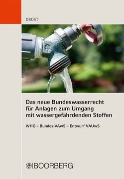 Das neue Bundeswasserrecht für Anlagen zum Umgang mit wassergefährdenden Stoffen WHG – Bundes-VAwS – Entwurf VAUwS von Drost,  Ulrich