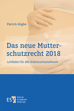 Das neue Mutterschutzrecht 2018 von Aligbe,  Patrick