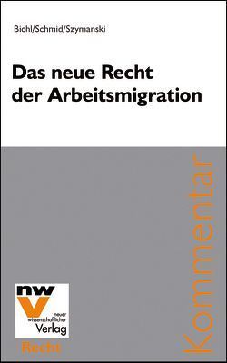 Das neue Recht der Arbeitsmigration von Bichl,  Norbert, Schmid,  Christian, Szymanski,  Wolf