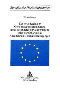 Das neue Recht der Gerichtsstandvereinbarung unter besonderer Berücksichtigung ihrer Vereinbarung in allgemeinen Geschäftsbedingungen von Seegers,  Christian