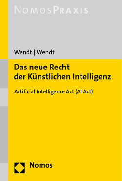Das neue Recht der Künstlichen Intelligenz von Wendt,  Domenik H., Wendt,  Janine