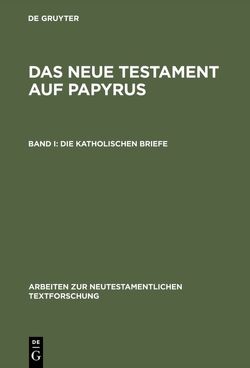 Das Neue Testament auf Papyrus / Die katholischen Briefe von Aland,  Kurt, Grunewald,  Winfried, Junack,  Klaus