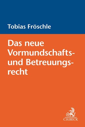 Das neue Vormundschafts- und Betreuungsrecht von Fröschle,  Tobias