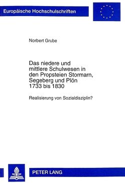 Das niedere und mittlere Schulwesen in den Propsteien Stormarn, Segeberg und Plön 1733 bis 1830 von Grube,  Norbert