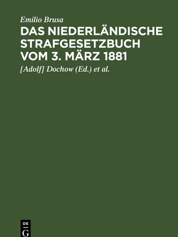 Das niederländische Strafgesetzbuch vom 3. März 1881 von Brusa,  Emilio, Dochow,  Adolf, Teichmann,  Albert