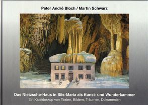 Das Nietzsche-Haus in Sils-Maria als Kunst- und Wunderkammer von Bloch,  Peter André, Schwarz,  Martin