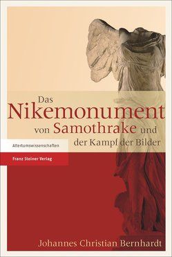 Das Nikemonument von Samothrake und der Kampf der Bilder von Bernhardt,  Johannes Christian
