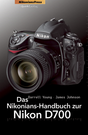 Das Nikonians-Handbuch zur Nikon D700 von Johnson,  James W., Young,  Darrell