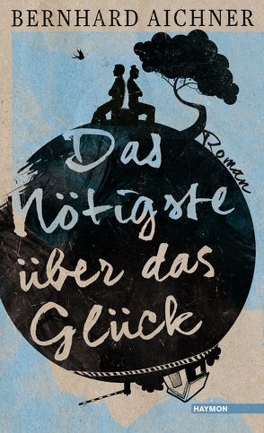 Das Nötigste über das Glück von Aichner,  Bernhard