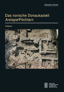 Das norische Donaukastell Arelape/Pöchlarn von Schmid,  Sebastian
