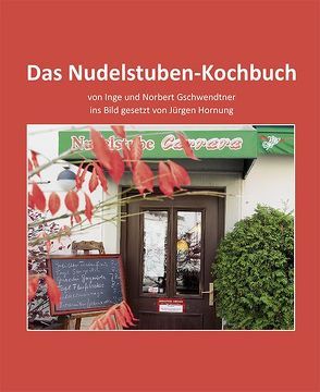 Das Nudelstuben-Kochbuch von Gschwendtner,  Inge und Norbert, Hornung,  Jürgen