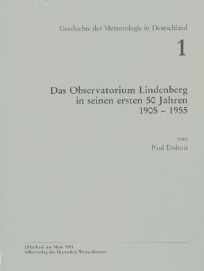Das Observatorium Lindenberg in seinen ersten 50 Jahren 1905-1955 von Dubois,  Paul