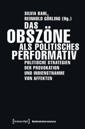 Das Obszöne als politisches Performativ von Bahl,  Silvia, Görling,  Reinhold