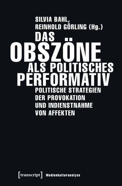 Das Obszöne als politisches Performativ von Bahl,  Silvia, Görling,  Reinhold