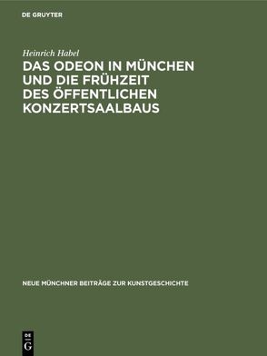 Das Odeon in München und die Frühzeit des öffentlichen Konzertsaalbaus von Habel,  Heinrich