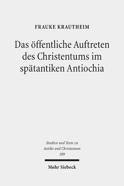 Das öffentliche Auftreten des Christentums im spätantiken Antiochia von Krautheim,  Frauke