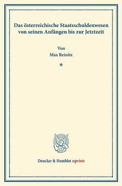 Das österreichische Staatsschuldenwesen von seinen Anfängen bis zur Jetztzeit. von Reinitz,  Max