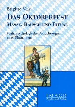 Das Oktoberfest – Masse, Rausch und Ritual von Veiz,  Brigitte