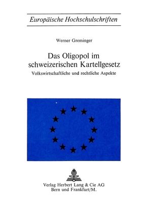 Das Oligopol im schweizerischen Kartellgesetz von Greminger,  Werner