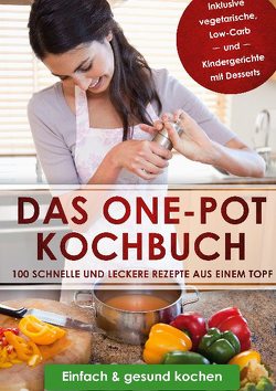 Das One-Pot Kochbuch: 100 schnelle und leckere Rezepte aus einem Topf inklusive vegetarische, Low-Carb und Kindergerichte mit Desserts – Einfach & gesund kochen von Olssen,  Sara