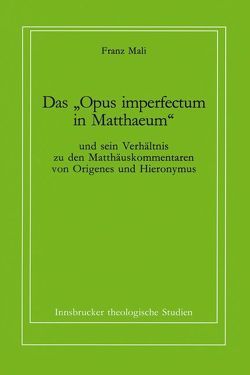 Das „Opus imperfectum in Matthaeum“ und sein Verhältnis zu den Matthäuskommentaren von Origenes und Hieronymus von Coreth,  Emerich, Kern,  Walter, Mali,  Franz, Rotter,  Hans