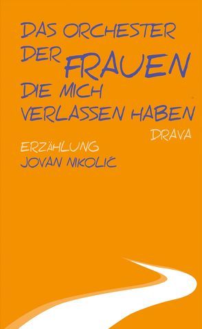 Das Orchester der Frauen, die mich verlassen haben von Nikolić,  Jovan, Veselinovic,  Elvira