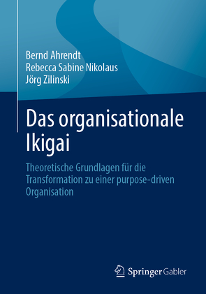 Das organisationale Ikigai von Ahrendt,  Bernd, Nikolaus,  Rebecca Sabine, Zilinski,  Jörg