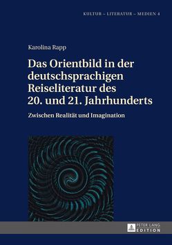 Das Orientbild in der deutschsprachigen Reiseliteratur des 20. und 21. Jahrhunderts von Rapp,  Karolina