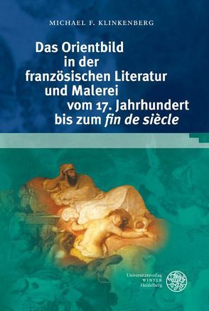 Das Orientbild in der französischen Literatur und Malerei vom 17. Jahrhundert bis zum ‚fin de siècle‘ von Klinkenberg,  Michael F.